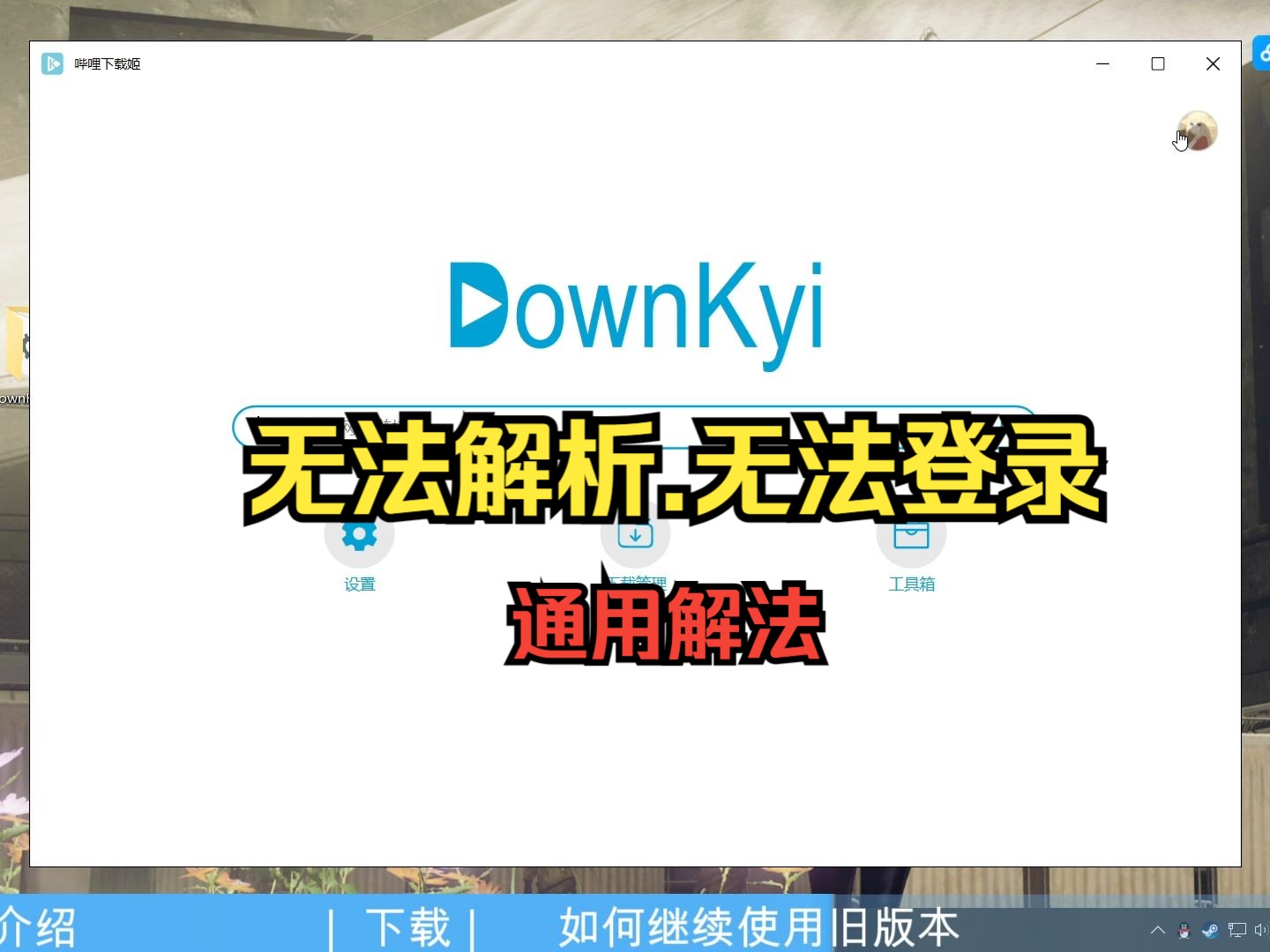 Downkyi的无法解析、登录的通解|新版本和旧版本的互补 评测视频封面